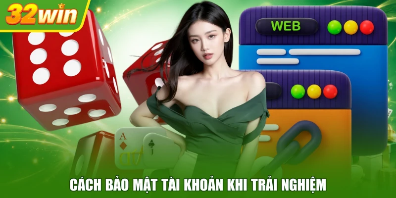 Cách bảo mật tài khoản khi trải nghiệm