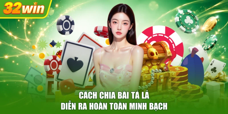 Cách chia bài Tá Lả diễn ra hoàn toàn minh bạch