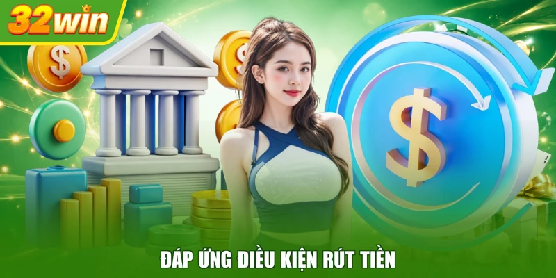 Đáp ứng điều kiện rút tiền