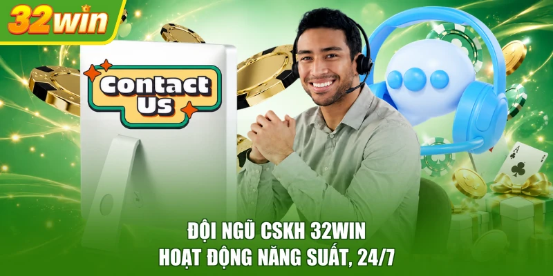 Đội ngũ CSKH 32WIN hoạt động năng suất, 24/7