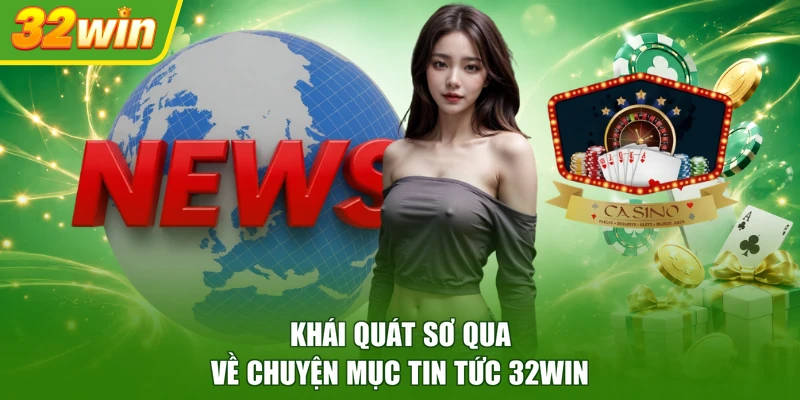 Khái quát sơ qua về chuyện mục tin tức 32WIN