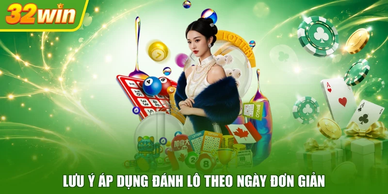 Lưu ý áp dụng đánh lô theo ngày đơn giản