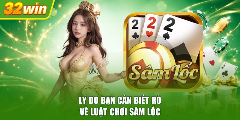 Lý do bạn cần biết rõ về luật chơi sâm lốc