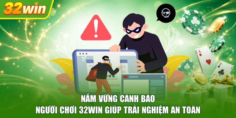 Nắm vững cảnh báo người chơi 32WIN giúp trải nghiệm an toàn