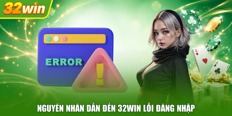 Nguyên nhân dẫn đến 32WIN lỗi đăng nhập