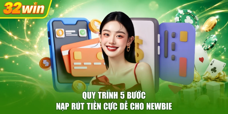 Quy trình 5 bước nạp rút tiền cực dễ cho newbie
