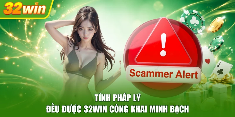 Tính pháp lý đều được 32WIN công khai minh bạch